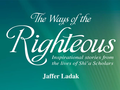 'The Ways of the Righteous’ - Inspirational Stories from the Lives of Shi’a Scholars